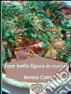 Fare bella figura in cucina. E-book. Formato Mobipocket ebook di Nonna Carla