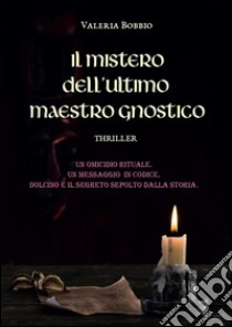 Il mistero dell'ultimo maestro gnostico. E-book. Formato PDF ebook di Valeria Bobbio