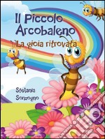 Il Piccolo Arcobaleno. La gioia ritrovata. E-book. Formato EPUB ebook