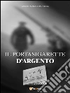 Il portasigarette d'argento. E-book. Formato EPUB ebook di Vittorio Emanuele Dalla Bella