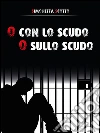O con lo scudo o sullo scudo. E-book. Formato EPUB ebook di Simonetta Scotto