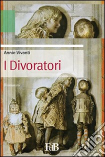 I divoratori. E-book. Formato EPUB ebook di Annie Vivanti