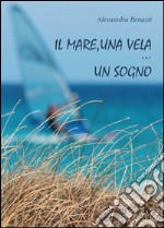 Il mare, una vela… un sogno. E-book. Formato EPUB ebook