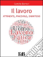 Il lavoro attraente, piacevole, dignitoso. E-book. Formato EPUB ebook