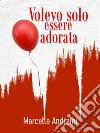 Volevo solo essere adorata. E-book. Formato Mobipocket ebook di Marcella Andreini