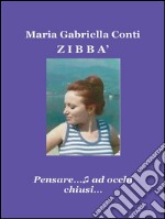 Zibbà - Pensare…ad occhi chiusi.... E-book. Formato PDF ebook