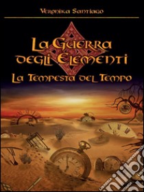 La tempesta del tempo (La guerra degli elementi Vol.3). E-book. Formato EPUB ebook di Veronika Santiago