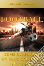 Football. Come diventare un vero campione del calcio: Come diventare un vero campione del calcio. E-book. Formato EPUB ebook