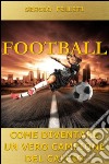 Football. Come diventare un vero campione del calcio: Come diventare un vero campione del calcio. E-book. Formato PDF ebook di Sergio Felleti