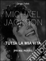 Michael Jackson. Tutta la mia vita - Prima Parte. E-book. Formato PDF ebook