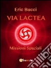 Via Lactea: missioni spaziali. E-book. Formato PDF ebook di Eric Bucci