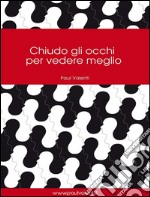 Chiudo gli occhi per vedere meglio. E-book. Formato EPUB