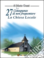 Le 27 conseguenze di non frequentare la chiesa locale. E-book. Formato PDF ebook