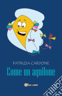 Come un aquilone. E-book. Formato PDF ebook di Patrizia Cardone