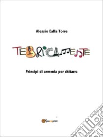 Teoricamente!. E-book. Formato PDF ebook di Alessio Dalla Torre