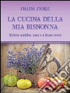 La cucina della mia bisnonna. E-book. Formato PDF ebook di Daida Fiore