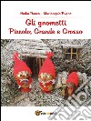 Gli Gnometti, Piccolo, Grande e Grosso. E-book. Formato Mobipocket ebook di Mariangela Pugno