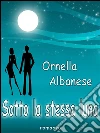 Sotto la stessa luna. E-book. Formato Mobipocket ebook di Ornella Albanese