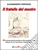 Il fratello del mostro. Dal termovalorizzatore alla piattaforma. Storia di un territorio maltrattato. E-book. Formato EPUB ebook