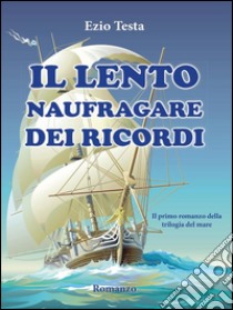 Il lento naufragare dei ricordi. Trilogia del mare. E-book. Formato PDF ebook di Ezio Testa