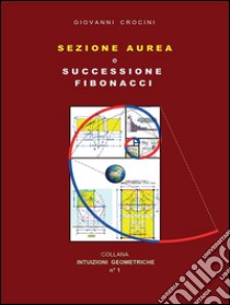 Sezione Aurea e successione Fibonacci. E-book. Formato Mobipocket ebook di Giovanni Crocini