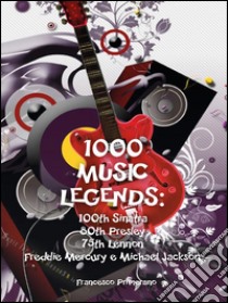 1000 music legends: 100th Sinatra. 80th Presley. 75th Lennon. Freddie Mercury e Michael Jackson. E-book. Formato Mobipocket ebook di Francesco Primerano