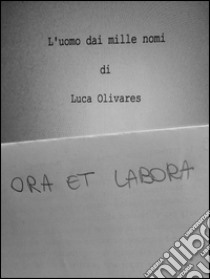 L’uomo dai mille nomi. E-book. Formato EPUB ebook di Luca Olivares