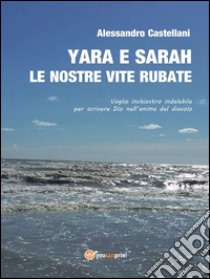 Yara e Sarah le nostre vite rubateLe nostre vite rubate. E-book. Formato EPUB ebook di Alessandro Castellani