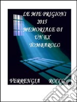 Le mie prigioni 2015: Memoriale di un ex tombarolo. E-book. Formato PDF ebook