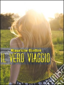 Il vero viaggio. E-book. Formato PDF ebook di Maurizio Gioffrè