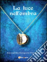 La luce nell’ombra. E-book. Formato PDF ebook