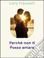 Perché non ti posso amare. E-book. Formato EPUB ebook