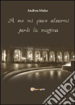 A me mi piace alzarmi tardi la mattina. E-book. Formato EPUB ebook