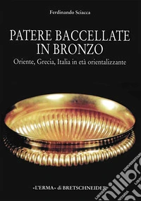 Patere bacellate in bronzo: Oriente, Grecia, Italia in età Orientalizzante. E-book. Formato PDF ebook