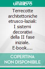 Terrecotte architettoniche etrusco-laziali: I sistemi decorativi della II fase iniziale. E-book. Formato PDF ebook