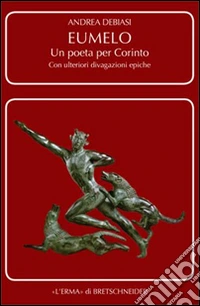 Eumelo. Un poeta per Corinto: Con ulteriori divagazioni epiche. E-book. Formato PDF ebook