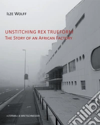 Unstitching Rex Trueform: The Story of an African Factory. E-book. Formato PDF ebook
