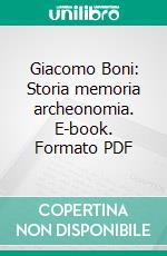Giacomo Boni: Storia memoria archeonomia. E-book. Formato PDF ebook