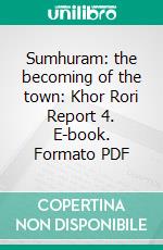 Sumhuram: the becoming of the town: Khor Rori Report 4. E-book. Formato PDF ebook