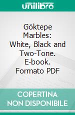 Göktepe Marbles: White, Black and Two-Tone. E-book. Formato PDF ebook