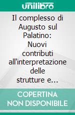 Il complesso di Augusto sul Palatino: Nuovi contributi all'interpretazione delle strutture e delle fasi. E-book. Formato PDF ebook