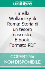 La Villa Wolkonsky di Roma: Storia di un tesoro nascosto. E-book. Formato PDF ebook
