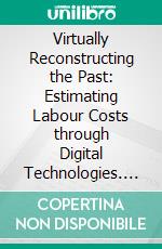 Virtually Reconstructing the Past: Estimating Labour Costs through Digital Technologies. E-book. Formato PDF ebook