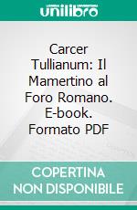 Carcer Tullianum: Il Mamertino al Foro Romano. E-book. Formato PDF ebook
