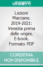 Lezioni Marciane. 2019-2021: Venezia prima delle origini. E-book. Formato PDF ebook
