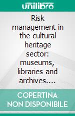 Risk management in the cultural heritage sector: museums, libraries and archives. E-book. Formato PDF ebook