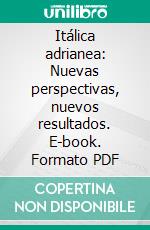 Itálica adrianea: Nuevas perspectivas, nuevos resultados. E-book. Formato PDF ebook