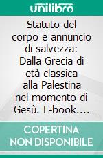Statuto del corpo e annuncio di salvezza: Dalla Grecia di età classica alla Palestina nel momento di Gesù. E-book. Formato PDF ebook