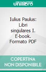 Iulius Paulus: Libri singulares I. E-book. Formato PDF ebook