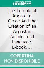 The Temple of Apollo "In Circo": And the Creation of an Augustan Architectural Language. E-book. Formato PDF ebook